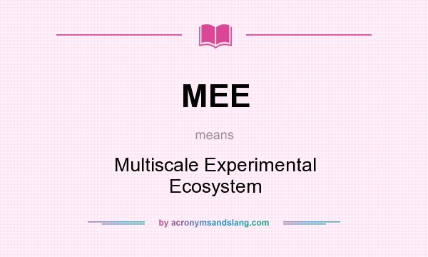 What does MEE mean? It stands for Multiscale Experimental Ecosystem