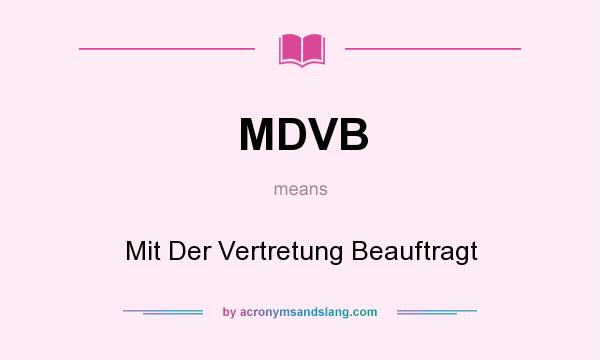 What does MDVB mean? It stands for Mit Der Vertretung Beauftragt
