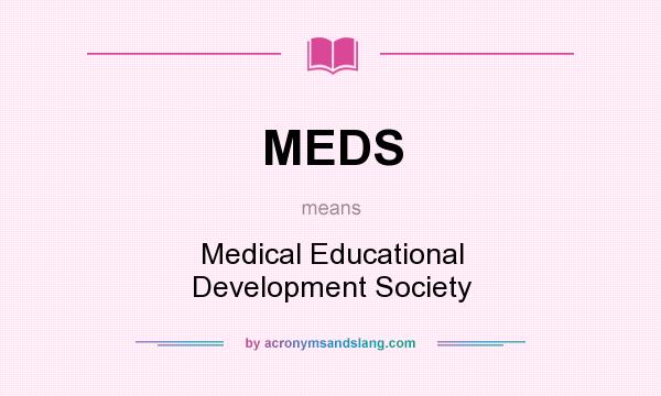 What does MEDS mean? It stands for Medical Educational Development Society