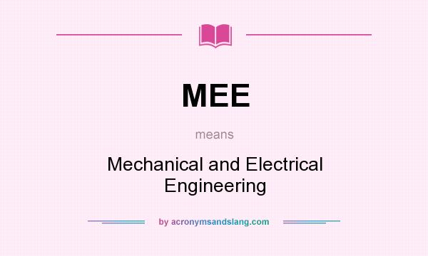 What does MEE mean? It stands for Mechanical and Electrical Engineering