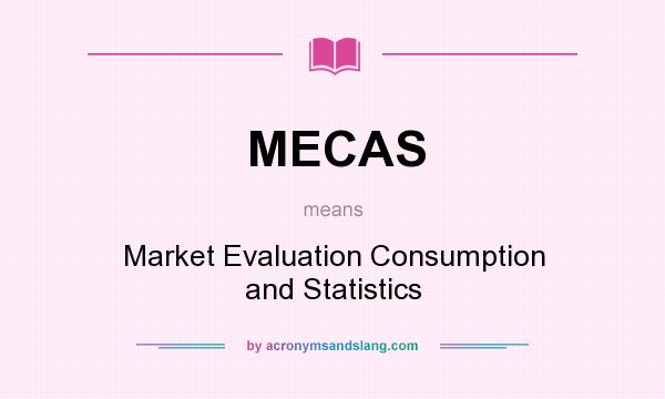 What does MECAS mean? It stands for Market Evaluation Consumption and Statistics