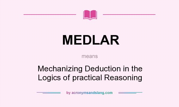 What does MEDLAR mean? It stands for Mechanizing Deduction in the Logics of practical Reasoning