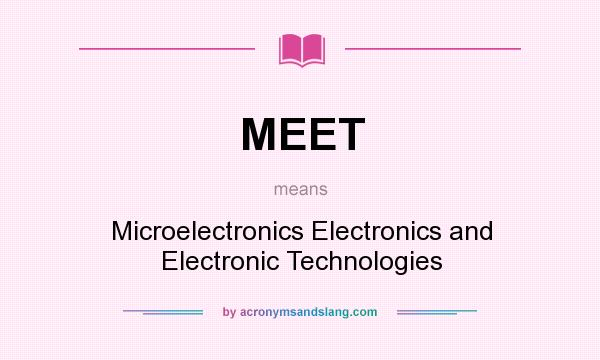 What does MEET mean? It stands for Microelectronics Electronics and Electronic Technologies