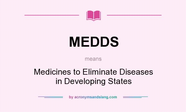 What does MEDDS mean? It stands for Medicines to Eliminate Diseases in Developing States