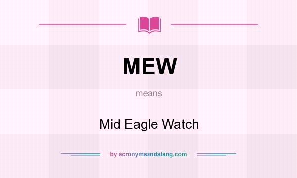What does MEW mean? It stands for Mid Eagle Watch