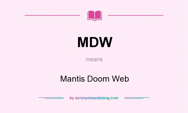 What does MDW mean? It stands for Mantis Doom Web