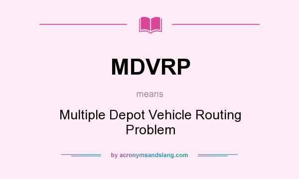 What does MDVRP mean? It stands for Multiple Depot Vehicle Routing Problem