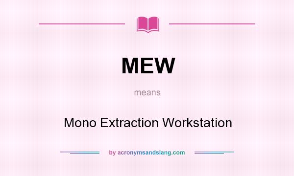 What does MEW mean? It stands for Mono Extraction Workstation