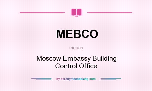 What does MEBCO mean? It stands for Moscow Embassy Building Control Office