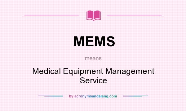What does MEMS mean? It stands for Medical Equipment Management Service
