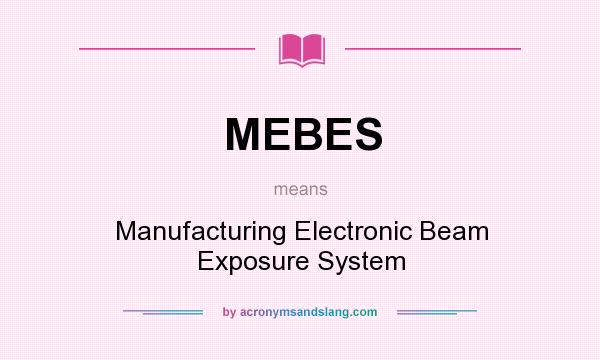 What does MEBES mean? It stands for Manufacturing Electronic Beam Exposure System