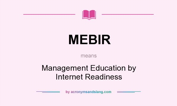 What does MEBIR mean? It stands for Management Education by Internet Readiness