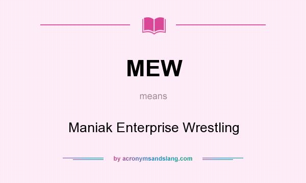 What does MEW mean? It stands for Maniak Enterprise Wrestling