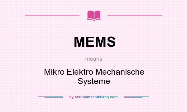 What does MEMS mean? It stands for Mikro Elektro Mechanische Systeme