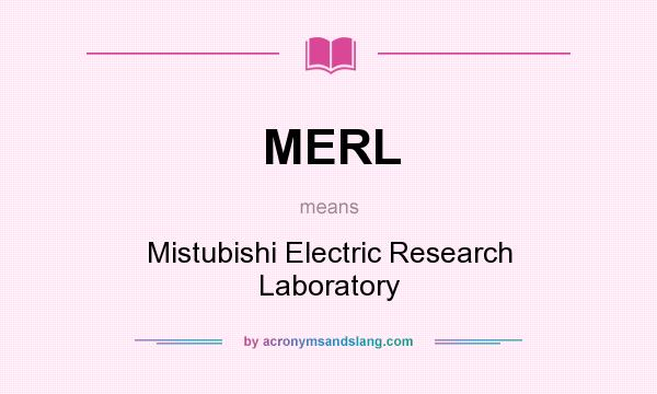 What does MERL mean? It stands for Mistubishi Electric Research Laboratory