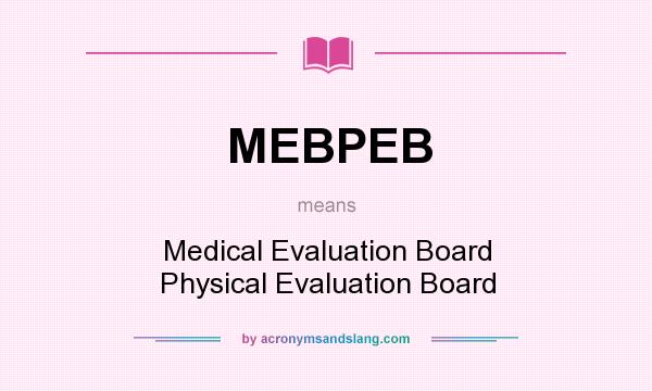 What does MEBPEB mean? It stands for Medical Evaluation Board Physical Evaluation Board