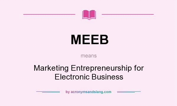 What does MEEB mean? It stands for Marketing Entrepreneurship for Electronic Business