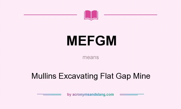 What does MEFGM mean? It stands for Mullins Excavating Flat Gap Mine