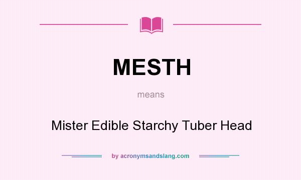 What does MESTH mean? It stands for Mister Edible Starchy Tuber Head