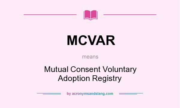 What does MCVAR mean? It stands for Mutual Consent Voluntary Adoption Registry