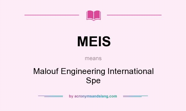 What does MEIS mean? It stands for Malouf Engineering International Spe