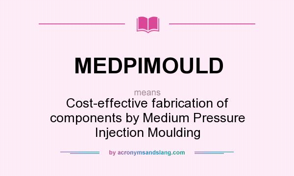 What does MEDPIMOULD mean? It stands for Cost-effective fabrication of components by Medium Pressure Injection Moulding