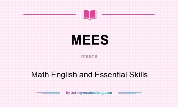 What does MEES mean? It stands for Math English and Essential Skills