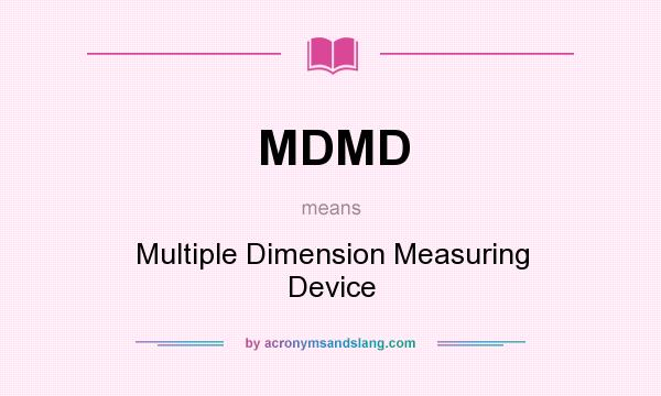 What does MDMD mean? It stands for Multiple Dimension Measuring Device