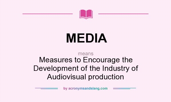 What does MEDIA mean? It stands for Measures to Encourage the Development of the Industry of Audiovisual production