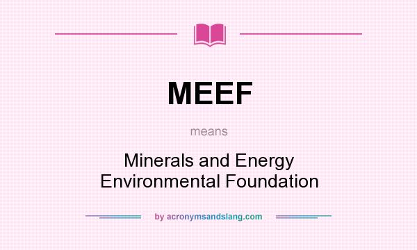 What does MEEF mean? It stands for Minerals and Energy Environmental Foundation