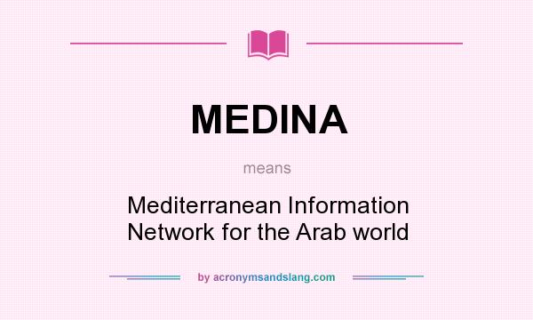 What does MEDINA mean? It stands for Mediterranean Information Network for the Arab world