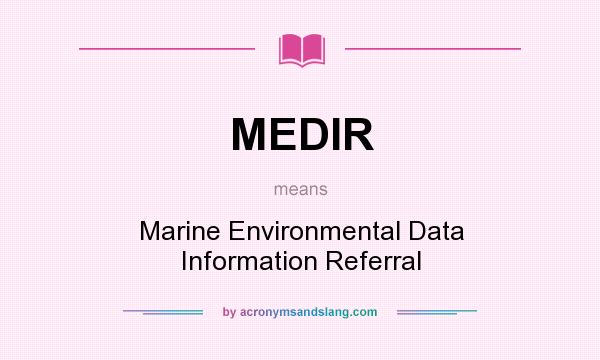 What does MEDIR mean? It stands for Marine Environmental Data Information Referral