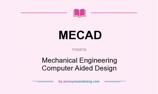 What does MECAD mean? It stands for Mechanical Engineering Computer Aided Design