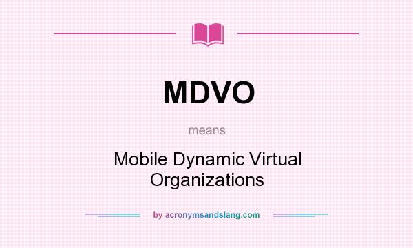 What does MDVO mean? It stands for Mobile Dynamic Virtual Organizations