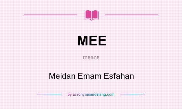 What does MEE mean? It stands for Meidan Emam Esfahan