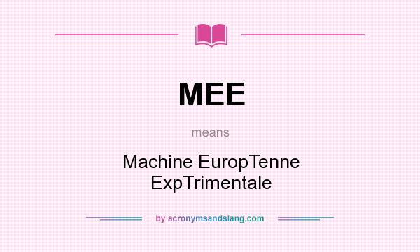 What does MEE mean? It stands for Machine EuropTenne ExpTrimentale