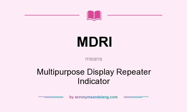 What does MDRI mean? It stands for Multipurpose Display Repeater Indicator