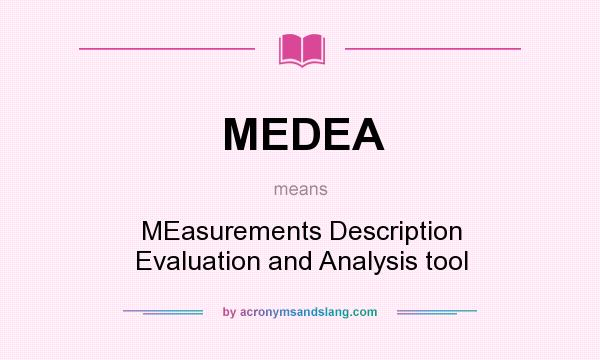 What does MEDEA mean? It stands for MEasurements Description Evaluation and Analysis tool
