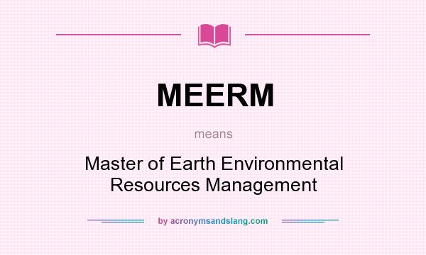 What does MEERM mean? It stands for Master of Earth Environmental Resources Management