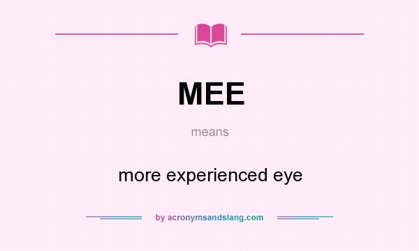 What does MEE mean? It stands for more experienced eye
