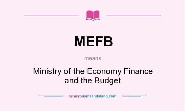 What does MEFB mean? It stands for Ministry of the Economy Finance and the Budget