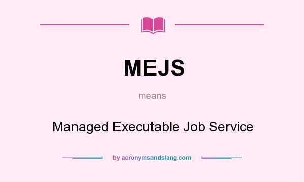 What does MEJS mean? It stands for Managed Executable Job Service