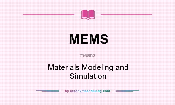 What does MEMS mean? It stands for Materials Modeling and Simulation