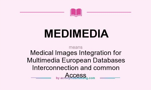 What does MEDIMEDIA mean? It stands for Medical Images Integration for Multimedia European Databases Interconnection and common Access