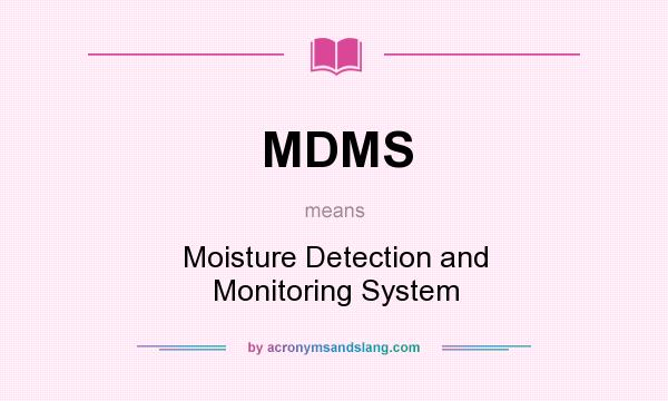 What does MDMS mean? It stands for Moisture Detection and Monitoring System