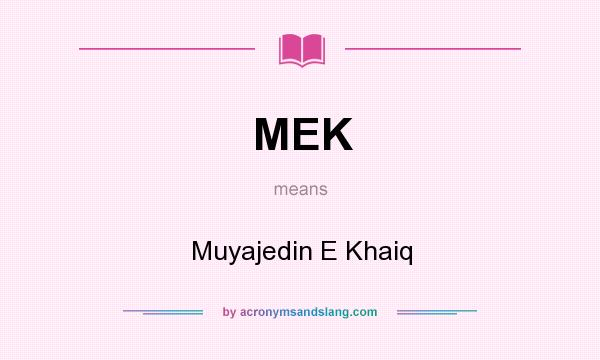 What does MEK mean? It stands for Muyajedin E Khaiq