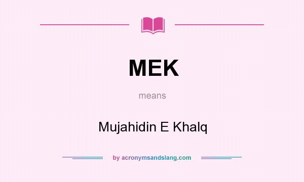 What does MEK mean? It stands for Mujahidin E Khalq