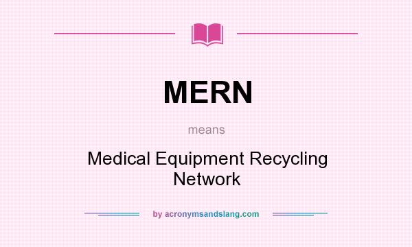 What does MERN mean? It stands for Medical Equipment Recycling Network
