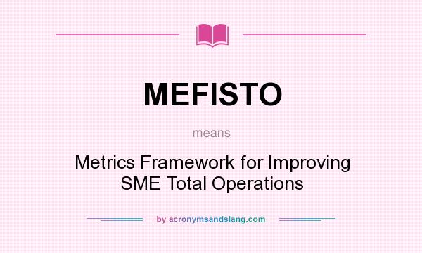 What does MEFISTO mean? It stands for Metrics Framework for Improving SME Total Operations