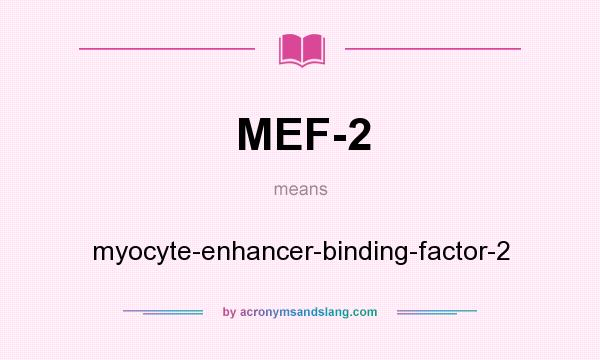 What does MEF-2 mean? It stands for myocyte-enhancer-binding-factor-2
